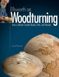 Ellsworth on Woodturning: How a Master Creates Bowls, Pots, and Vessels (Paperback)