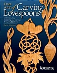 Fine Art of Carving Lovespoons: Understanding, Designing, and Carving Romantic Heirlooms (Paperback)