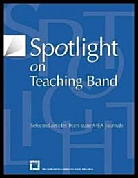 Spotlight on Teaching Band: Selected Articles from State Mea Journals (Paperback)