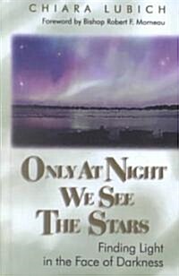 Only at Night We See the Stars: Finding Light in the Face of Darkness (Hardcover)
