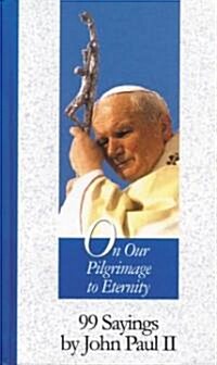 On Our Pilgrimage to Eternity: 99 Sayings by John Paul II (Hardcover)