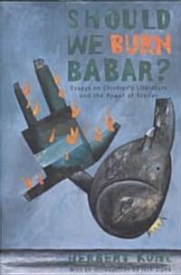 Should We Burn Babar?: Essays on Childrens Literature and the Power of Stories (Hardcover)