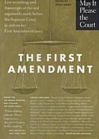 May It Please the Court : The First Amendment : Live Recordings and Transcripts of the Oral Arguments Made Before the Supreme Court in Sixteen Key Fir (Hardcover)