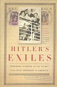 Hitlers Exiles : Personal Stories of the Flight from Nazi Germany to America (Paperback)