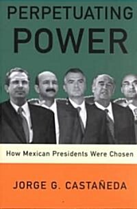 Perpetuating Power: How Mexican Presidents Were Chosen (Paperback)