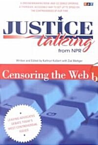 Justice Talking Censoring the Web: Leading Advocates Debate Todays Most Controversial Issues [With CD] (Paperback)