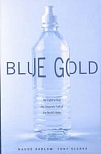 Blue Gold: The Fight to Stop the Corporate Theft of the Worlds Water (Hardcover)