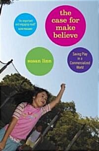 The Case for Make Believe: Saving Play in a Commercialized World (Hardcover)