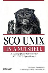 SCO Unix in a Nutshell: A Desktop Quick Reference for SCO Unix & Open Desktop (Paperback)