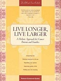 Live Longer, Live Larger: A Holistic Approach for Cancer Patients and Their Families (Paperback)