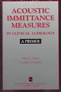 Acoustic Immittance Measures in Clinical Audiology: A Primer (Paperback)