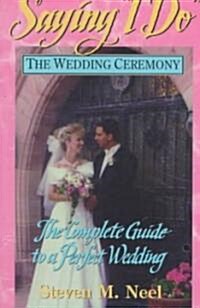 Saying I Do: The Complete Guide to a Perfect Wedding (Paperback)