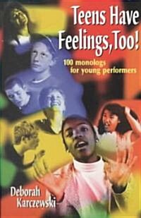 Teens Have Feelings, Too!: 100 Monologs for Young Performers (Paperback)