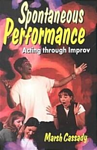 Spontaneous Performance: Acting Through Improv (Paperback)