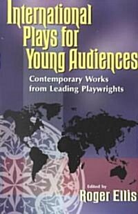 International Plays for Young Audiences: Contemporary Works from Leading Playwrights (Paperback)
