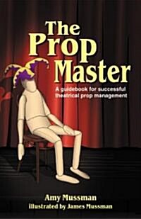 Prop Master: A Guidebook for Successful Theatrical Prop Management (Paperback)
