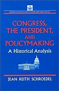 Congress, the President and Policymaking: A Historical Analysis: A Historical Analysis (Hardcover)