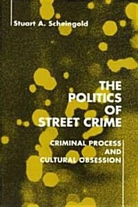 The Politics of Street Crime: Criminal Process and Cultural Obsession (Paperback)