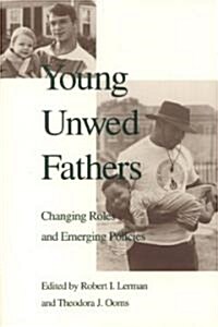 Young Unwed Fathers: Changing Roles and Emerging Policies (Hardcover)