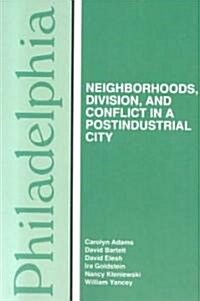 Philadelphia: Neighborhoods, Division, and Conflict in a Post-Industrial City (Paperback)