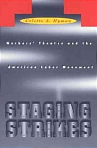 Staging Strikes: Workers Theatre and the American Labor Movement (Hardcover)