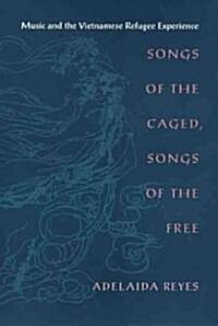 Songs of the Caged, Songs of the Free: Music and the Vietnamese Refugee Experience (Paperback)
