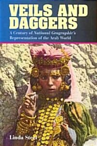 Veils and Daggers: A Century of National Geographics Representation of the Arab World (Paperback)