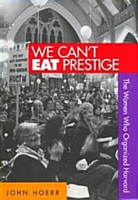 We Cant Eat Prestige: The Women Who Organized Harvard (Paperback)