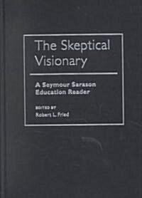 The Skeptical Visionary: A Seymour Sarason Education Reader (Hardcover)