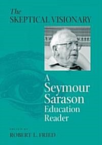 The Skeptical Visionary: A Seymour Sarason Education Reader (Paperback)