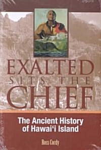 Exalted Sits the Chief: The Ancient History of Hawaii Island (Paperback)