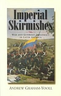 Imperial Skirmishes: War and Gunboat Diplomacy in Latin America (Paperback)