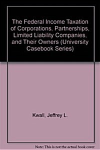 The Federal Income Taxation of Corporations, Partnerships, Limited Liability Companies, and Their Owners (Hardcover)