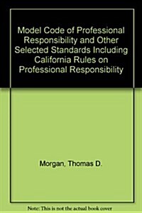 Model Code of Professional Responsibility and Other Selected Standards Including California Rules on Professional Responsibility (Paperback)