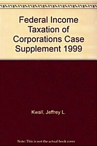 Federal Income Taxation of Corporations Case Supplement 1999 (Hardcover)