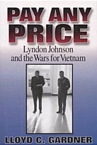 Pay Any Price: Lyndon Johnson and the Wars for Vietnam (Hardcover)