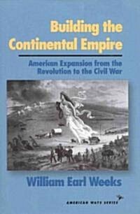 Building the Continental Empire: American Expansion from the Revolution to the Civil War (Paperback)