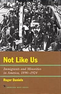 Not Like Us: Immigrants and Minorities in America, 1890-1924 (Hardcover)