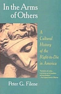 In the Arms of Others: A Cultural History of the Right-To-Die in America (Paperback)