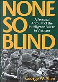 None So Blind: A Personal Account of the Intelligence Failure in Vietnam (Hardcover)