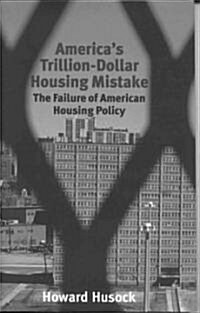 Americas Trillion-Dollar Housing Mistake: The Failure of American Housing Policy (Hardcover)