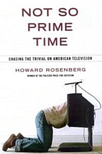 Not So Prime Time: Chasing the Trivial on American Television (Hardcover)
