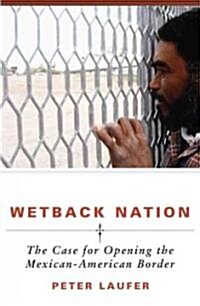 Wetback Nation: The Case for Opening the Mexican-American Border (Hardcover)
