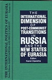 The International Politics of Eurasia: V. 10: The International Dimension of Post-Communist Transitions in Russia and the New States of Eurasia (Hardcover)
