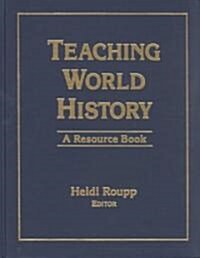 Teaching World History: A Resource Book: A Resource Book (Hardcover)