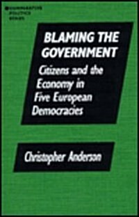 Blaming the Government: Citizens and the Economy in Five European Democracies: Citizens and the Economy in Five European Democracies (Hardcover)