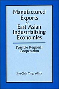 Manufactured Exports of East Asian Industrializing Economies and Possible Regional Cooperation (Paperback)