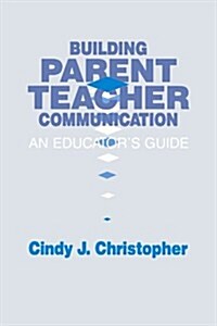Building Parent-Teacher Communication: An Educators Guide (Paperback)