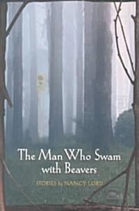 The Man Who Swam with Beavers: Stories (Paperback)