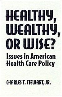 Healthy, Wealthy or Wise?: Issues in American Health Care Policy (Paperback)